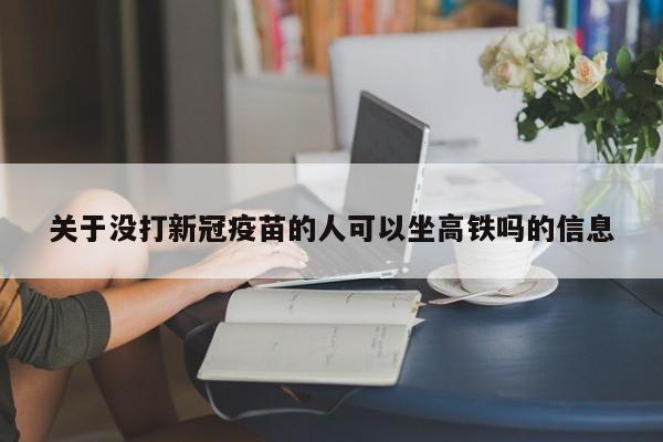 关于没打新冠疫苗的人可以坐高铁吗的信息