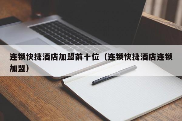 连锁快捷酒店加盟前十位（连锁快捷酒店连锁加盟）  第1张