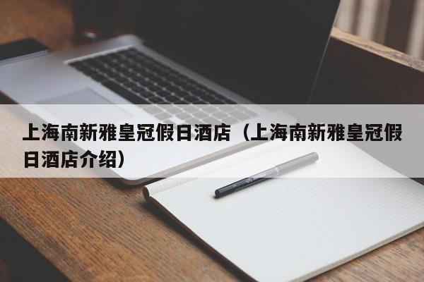 上海南新雅皇冠假日酒店（上海南新雅皇冠假日酒店介绍）