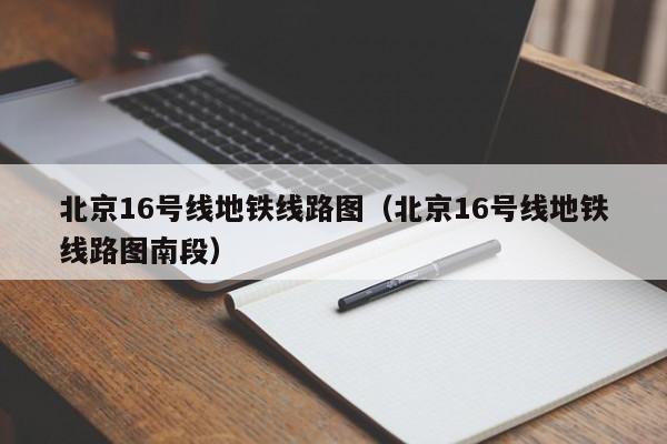 北京16号线地铁线路图（北京16号线地铁线路图南段）