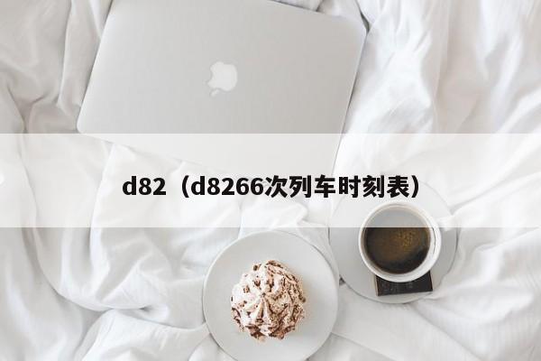 d82（d8266次列车时刻表）