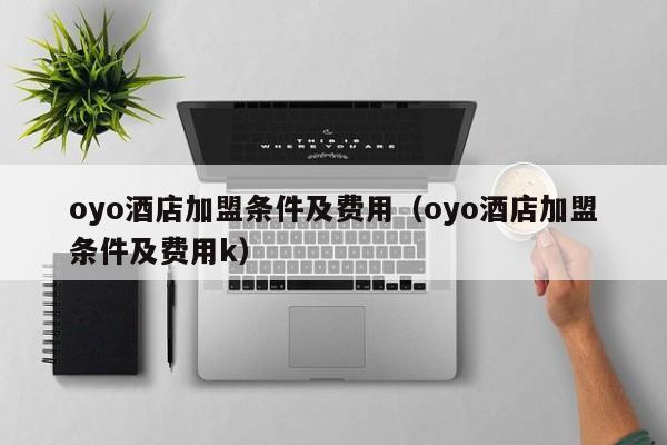 oyo酒店加盟条件及费用（oyo酒店加盟条件及费用k）  第1张