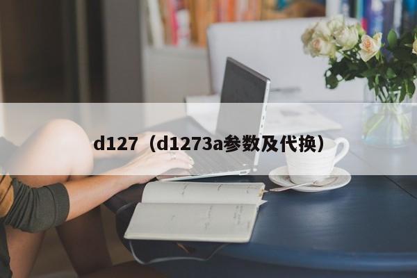 d127（d1273a参数及代换）  第1张