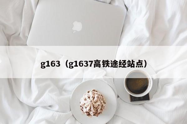 g163（g1637高铁途经站点）