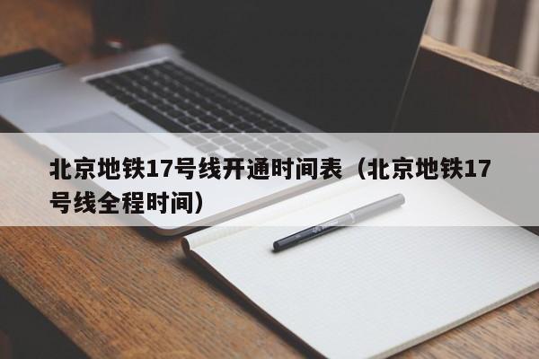 北京地铁17号线开通时间表（北京地铁17号线全程时间）  第1张