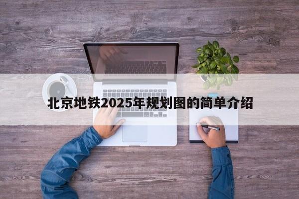 北京地铁2025年规划图的简单介绍