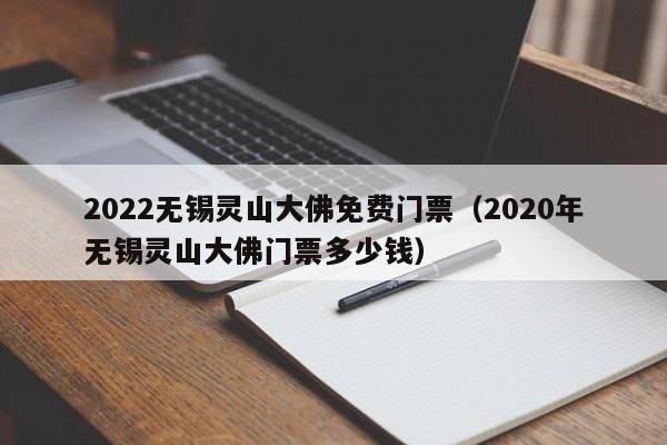 2022无锡灵山大佛免费门票（2020年无锡灵山大佛门票多少钱）  第1张