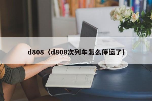 d808（d808次列车怎么停运了）