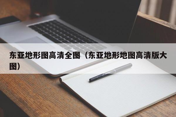 东亚地形图高清全图（东亚地形地图高清版大图）