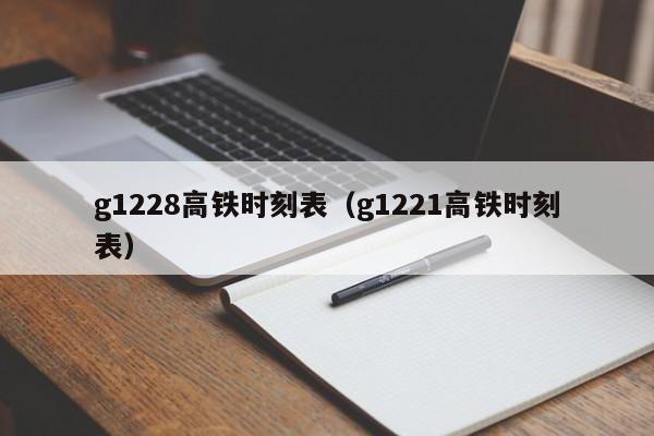 g1228高铁时刻表（g1221高铁时刻表）