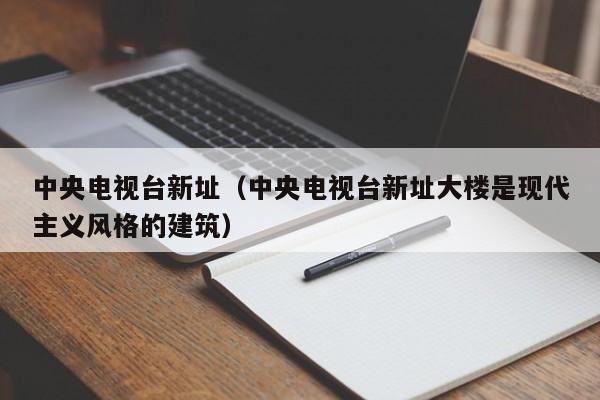 中央电视台新址（中央电视台新址大楼是现代主义风格的建筑）