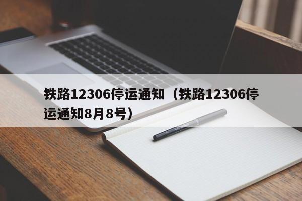 铁路12306停运通知（铁路12306停运通知8月8号）