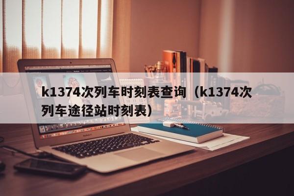 k1374次列车时刻表查询（k1374次列车途径站时刻表）