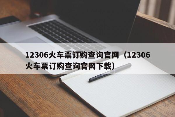 12306火车票订购查询官网（12306火车票订购查询官网下载）  第1张