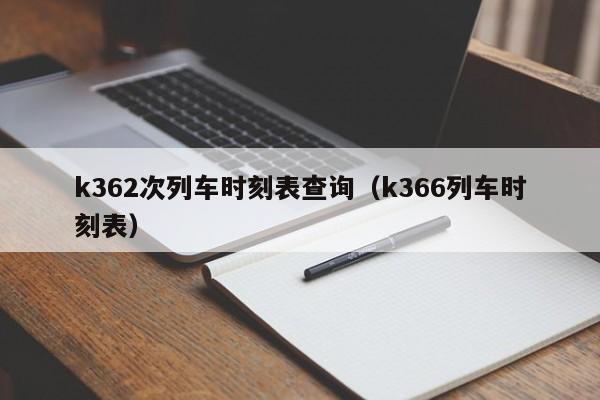 k362次列车时刻表查询（k366列车时刻表）