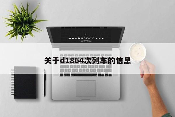 关于d1864次列车的信息