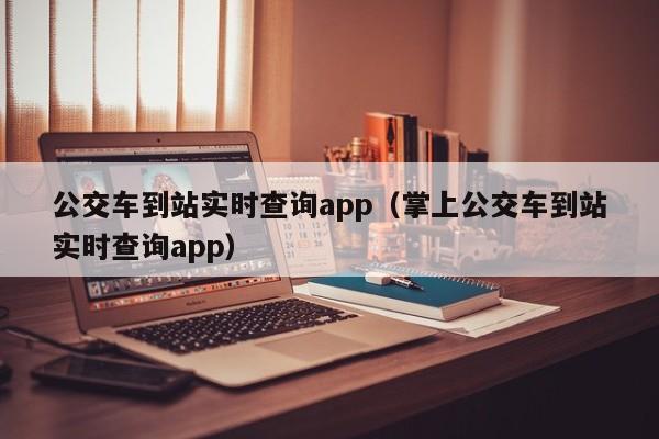 公交车到站实时查询app（掌上公交车到站实时查询app）  第1张