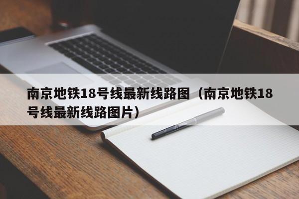 南京地铁18号线最新线路图（南京地铁18号线最新线路图片）  第1张