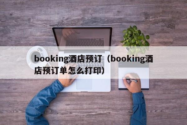 booking酒店预订（booking酒店预订单怎么打印）