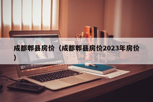 成都郫县房价（成都郫县房价2023年房价）  第1张