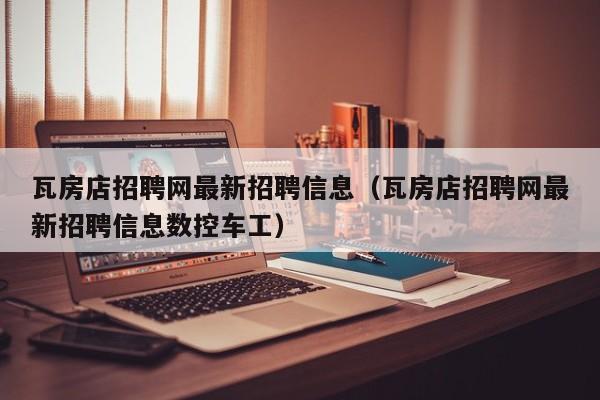 瓦房店招聘网最新招聘信息（瓦房店招聘网最新招聘信息数控车工）